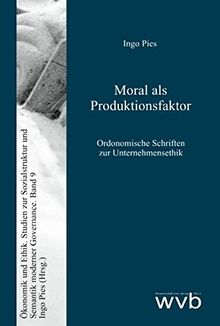 Moral als Produktionsfaktor: Ordonomische Schriften zur Unternehmensethik (Ökonomik und Ethik)