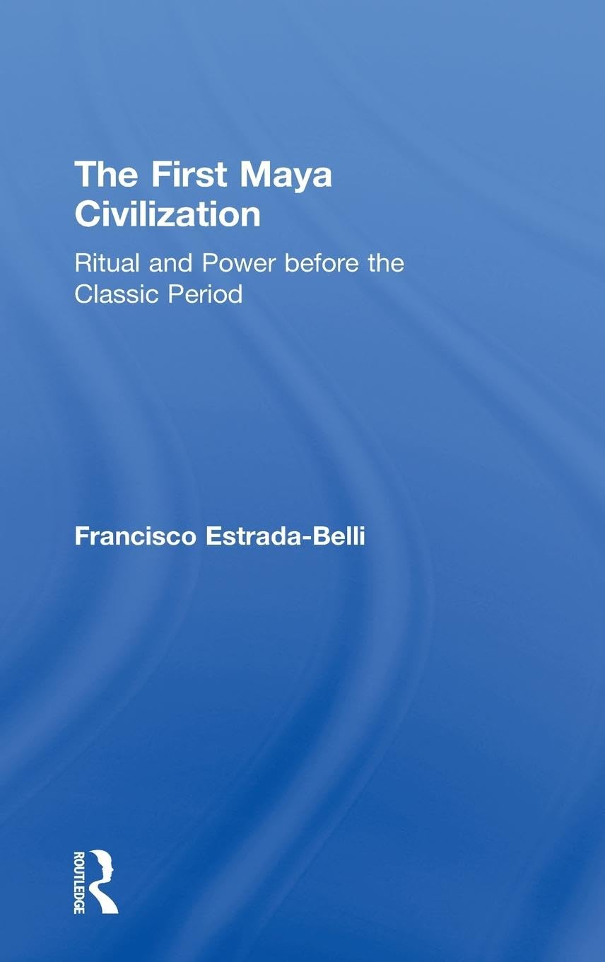 Francisco Estrada-Belli The First Maya Civilization, Ritual And Power Before The Classic Period
