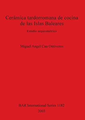 Cerámica tardorromana de cocina de las Islas Baleares: Estudio arqueométrico (British Archaeological Reports, Band 1182)