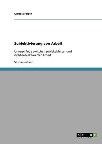 Subjektivierung von Arbeit: Unterschiede zwischen subjektivierter und nicht-subjektivierter Arbeit
