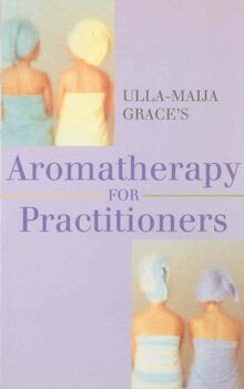 Ulla-Maija Grace's Aromatherapy For Practitioners