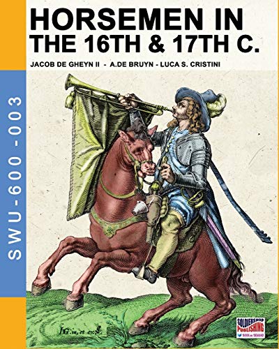 Horsemen in the 16th & 17th C.: By Jacob De Gheyn & A.De Bruyn (Soldiers, Weapons and Uniforms 600, Band 3)