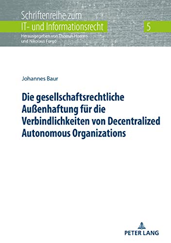 Die gesellschaftsrechtliche Außenhaftung für die Verbindlichkeiten von Decentralized Autonomous Organizations: Dissertationsschrift (Schriftenreihe zum IT- und Informationsrecht, Band 5)