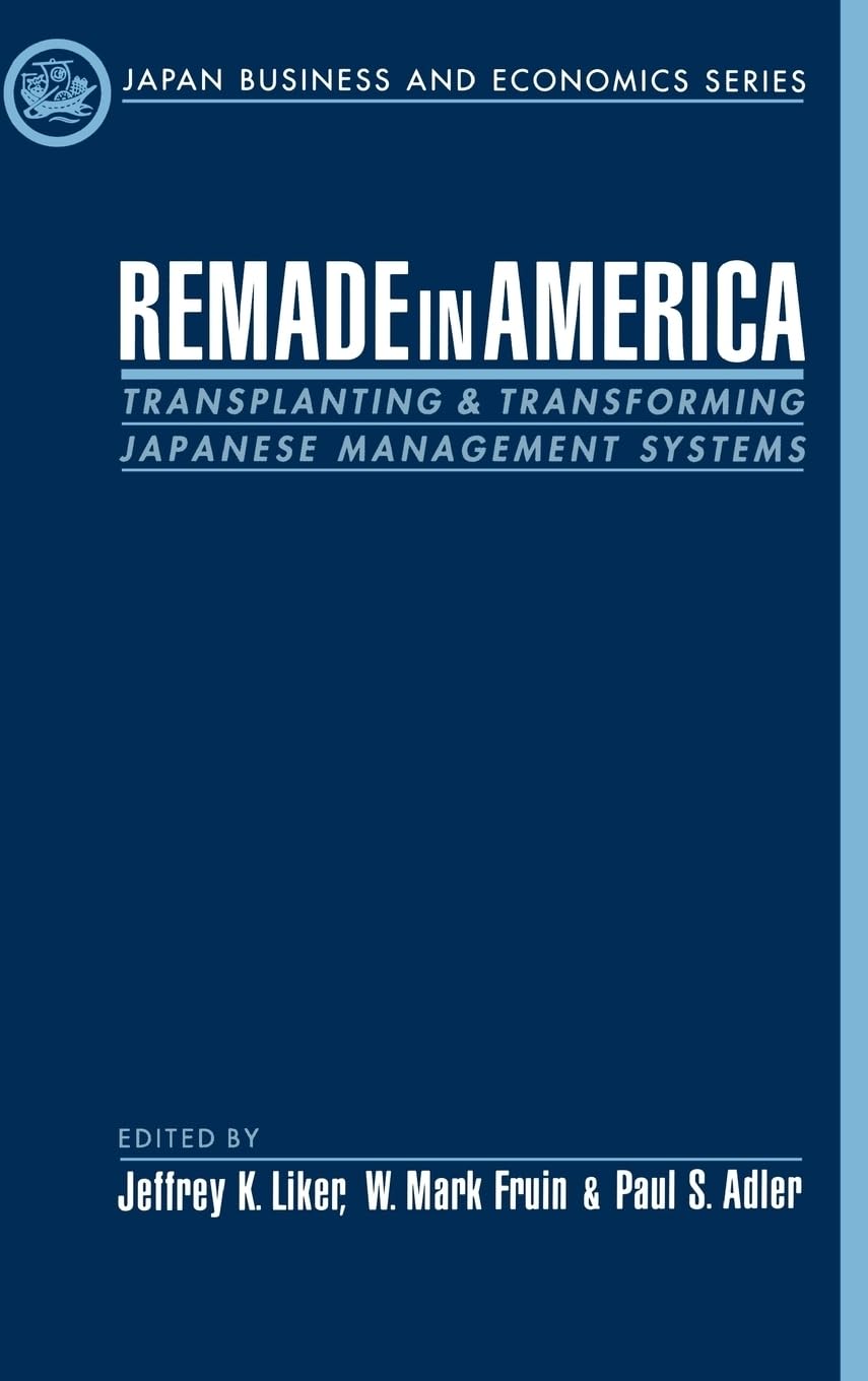 Remade in America: Transplating & Transforming Japanese Management Systems (Japan Business and Economics Series)