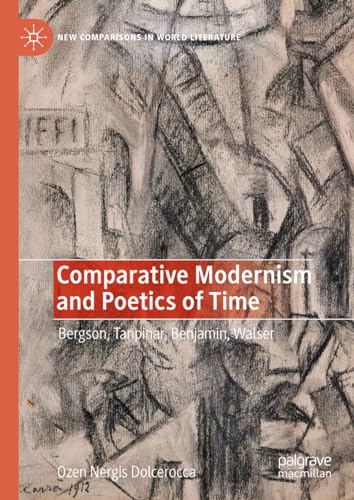 Comparative Modernism and Poetics of Time: Bergson, Tanpinar, Benjamin, Walser (New Comparisons in World Literature)