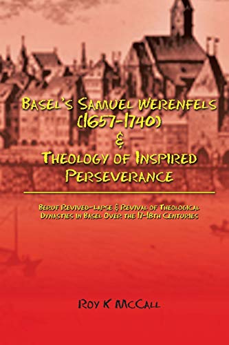 Basel’s Samuel Werenfels (1657–1740) & Theology of Inspired Perseverance: Hermeneutics & Dogmatics in Early Modern Basel, Followed by Basel ... in Leonhard Euler and Simon Grynäus V