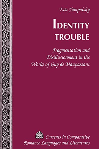 Identity Trouble: Fragmentation and Disillusionment in the Works of Guy de Maupassant (Currents in Comparative Romance Languages and Literatures)