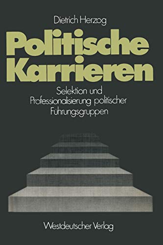 Politische Karrieren: Selektion Und Professionalisierung Polit. Fuhrungsgruppen (Schriften Des Zentralinstituts Fur Sozialwissenschaftliche . . . ... Forschung der FU Berlin, 25, Band 25)