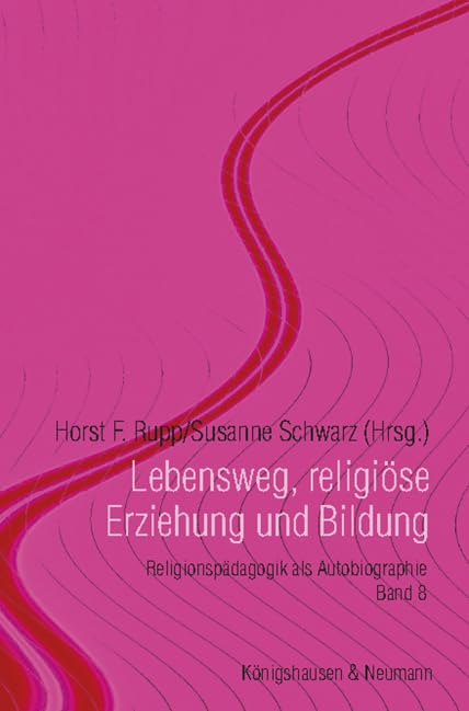 Lebensweg, religiöse Erziehung und Bildung: Religionspädagogik als Autobiographie, Band 8 (Forum zur Pädagogik und Didaktik der Religion, Neue Folge)