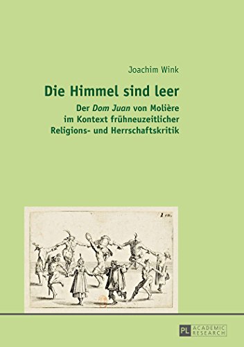 Die Himmel sind leer: Der Dom Juan von Molière im Kontext frühneuzeitlicher Religions- und Herrschaftskritik