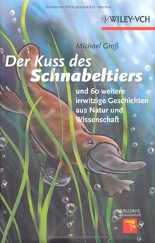 Der Kuss des Schnabeltiers: und 60 weitere irrwitzige Geschichten aus Natur und Wissenschaft (Erlebnis Wissenschaft)