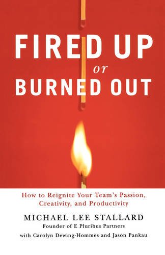 Fired Up or Burned Out: How to Reignite Your Team's Passion, Creativity, and Productivity