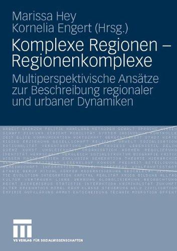 Komplexe Regionen - Regionenkomplexe: Multiperspektivische Ansätze zur Beschreibung regionaler und urbaner Dynamiken (German Edition)