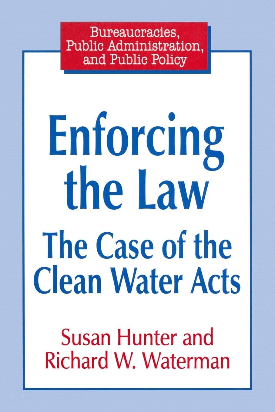 Susan Hunter Enforcing The Law, Case Of The Clean Water Acts (Bureaucracies, Public Administration, And Public Policy)