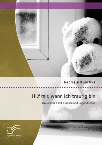 Hilf mir, wenn ich traurig bin: Trauerarbeit mit Kindern und Jugendlichen