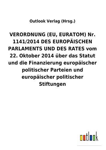 VERORDNUNG (EU, EURATOM) Nr. 1141/2014 DES EUROPÄISCHEN PARLAMENTS UND DES RATES vom 22. Oktober 2014 über das Statut und die Finanzierung ... und europäischer politischer Stiftungen