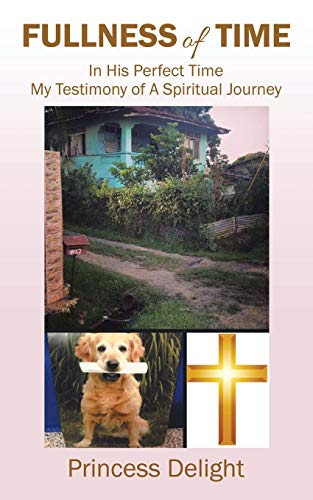 Fullness of Time: In His Perfect Time My Testimony of A Spiritual Journey