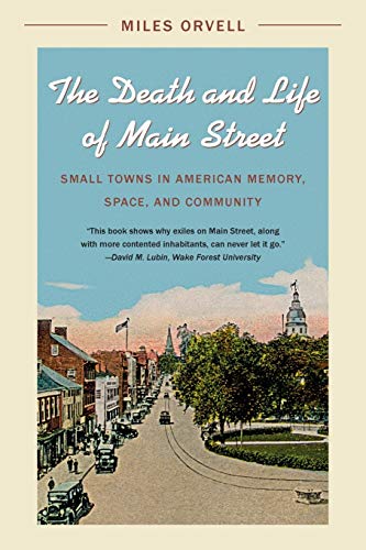 The Death and Life of Main Street: Small Towns in American Memory, Space, and Community