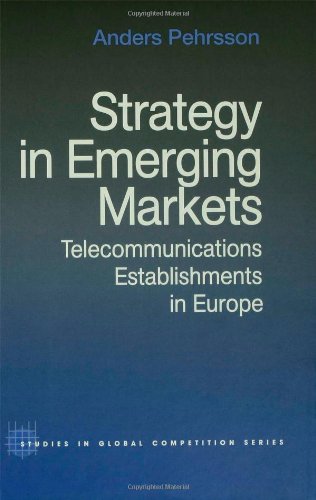 Strategy in Emerging Markets: Telecommunications Establishments in Europe (Routledge Studies in Global Competition)