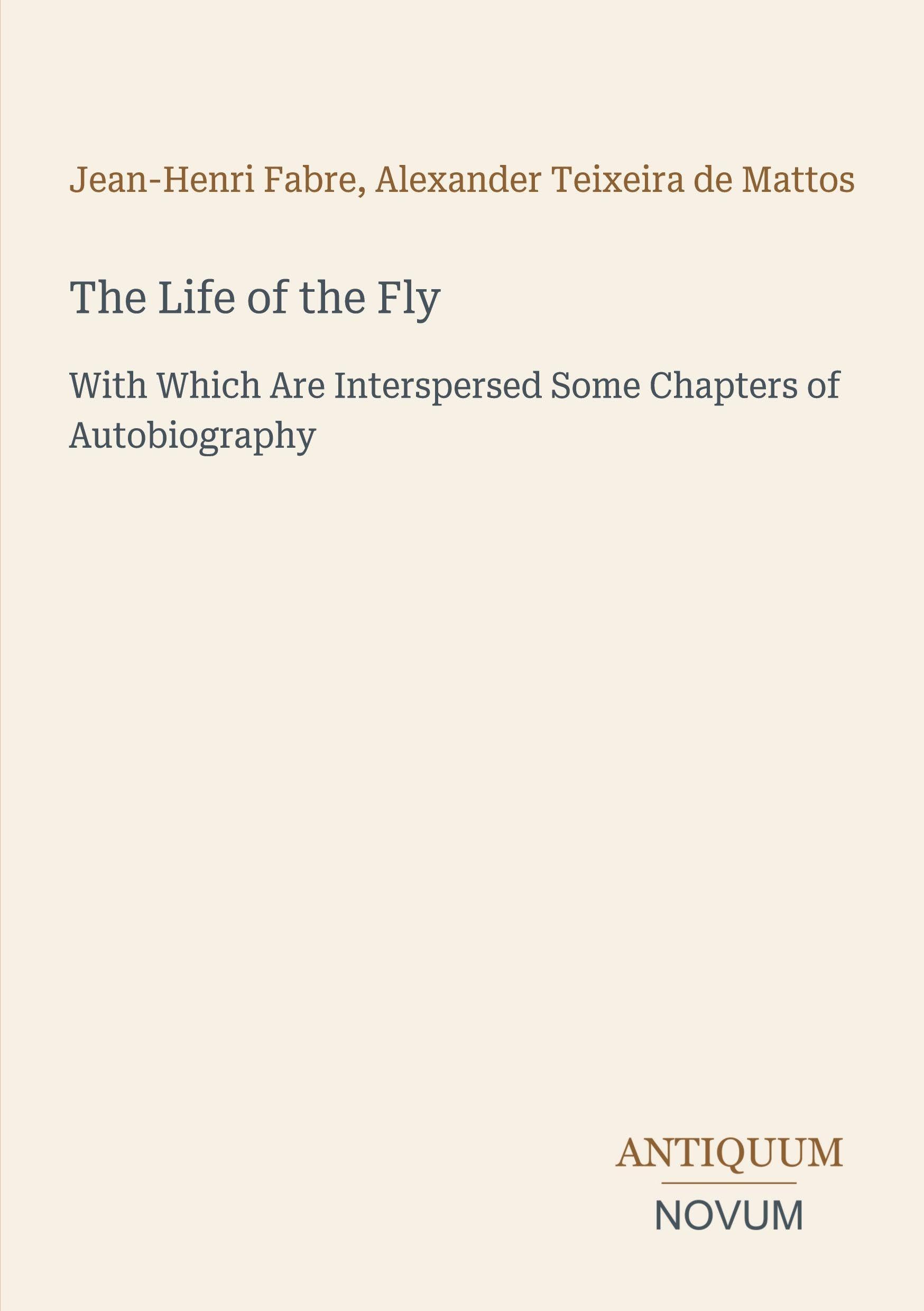 The Life of the Fly: With Which Are Interspersed Some Chapters of Autobiography