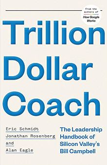 Trillion Dollar Coach: The Leadership Handbook of Silicon Valley’s Bill Campbell