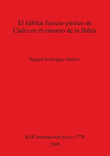 El hábitat fenicio-púnico de Cádiz en el entorno de la Bahía (British Archaeological Reports British Series, Band 1778)