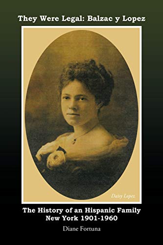 They Were Legal: Balzac Y Lopez: The History of an Hispanic Family New York 1901-1960