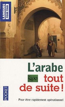 L'arabe tout de suite ! : pour être rapidement opérationnel