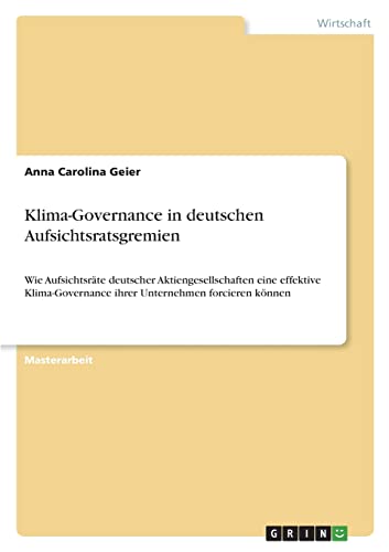 Klima-Governance in deutschen Aufsichtsratsgremien: Wie Aufsichtsräte deutscher Aktiengesellschaften eine effektive Klima-Governance ihrer Unternehmen forcieren können