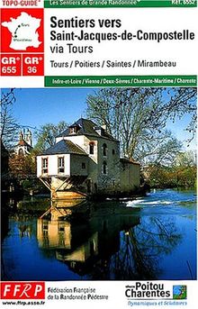 Sentiers vers Saint-Jacques-de-Compostelle. Via Tours, GR 655, GR 36, GR 48 : Tours, Poitiers, Saintes, Mirambeau