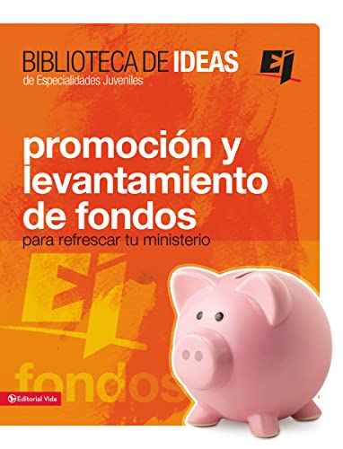 Biblioteca de ideas: Promoción y levantamiento de fondos: Promocion y Levantamiento de Fondos: Para Refrescar Tu Ministerio (Especialidades Juveniles / Biblioteca de Ideas)