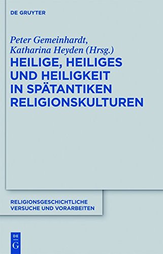 Heilige, Heiliges und Heiligkeit in spätantiken Religionskulturen (Religionsgeschichtliche Versuche und Vorarbeiten, Band 61)