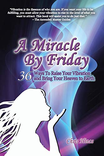 A Miracle by Friday: 36 Ways to Raise Your Vibration and Bring Your Heaven to Earth
