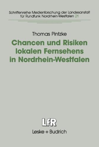Chancen und Risiken lokalen Fernsehens in Nordrhein-Westfalen (Schriftenreihe Medienforschung der Landesanstalt für Medien in NRW, Band 21)