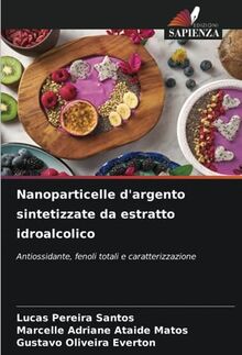 Nanoparticelle d'argento sintetizzate da estratto idroalcolico: Antiossidante, fenoli totali e caratterizzazione