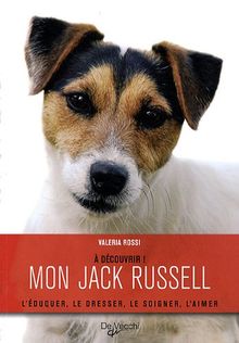 Mon jack russell : l'éduquer, le dresser, le soigner, l'aimer