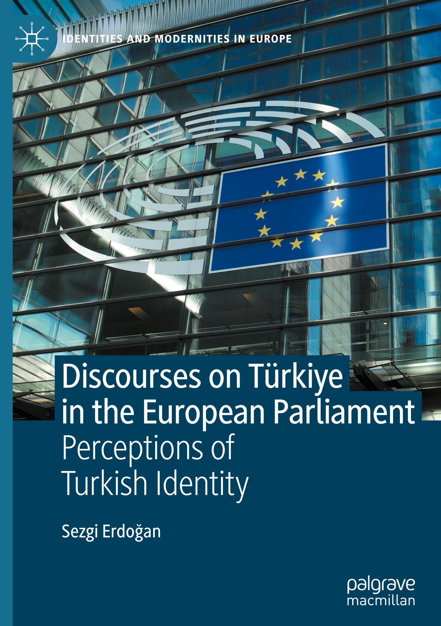 Discourses on Türkiye in the European Parliament: Perceptions of Turkish Identity (Identities and Modernities in Europe)