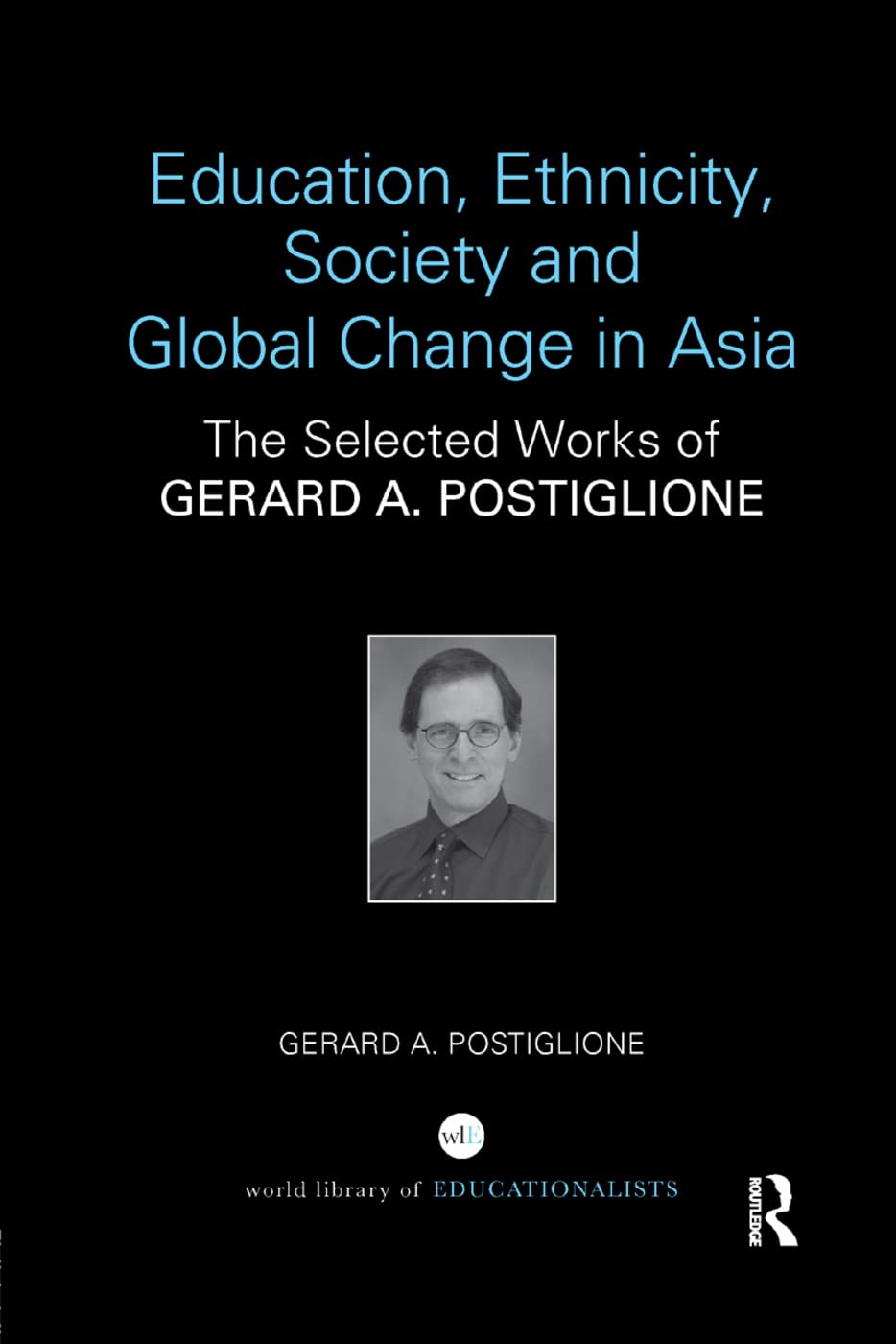 Education, Ethnicity, Society and Global Change in Asia: The Selected Works of Gerard A. Postiglione (World Library of Educationalists)