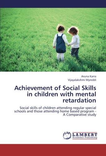 Achievement of Social Skills in children with mental retardation: Social skills of children attending regular special schools and those attending home based program - A Comparative study