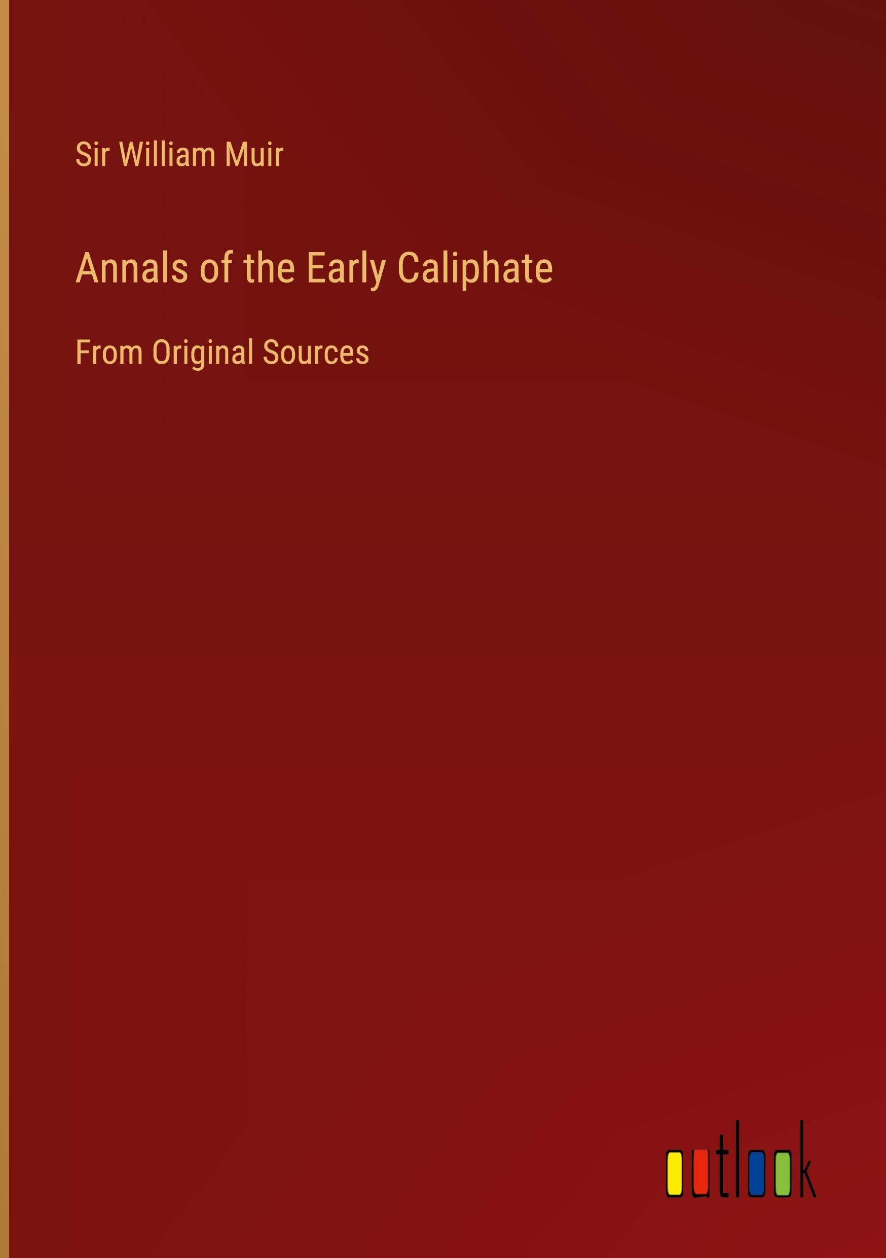 Annals of the Early Caliphate: From Original Sources