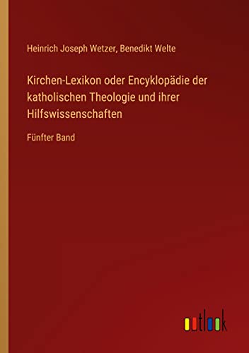 Kirchen-Lexikon oder Encyklopädie der katholischen Theologie und ihrer Hilfswissenschaften: Fünfter Band