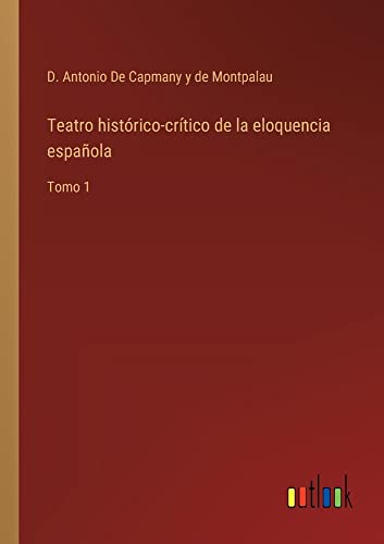 Teatro histórico-crítico de la eloquencia española: Tomo 1