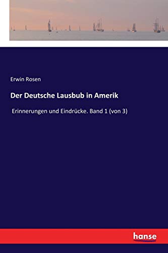 Der Deutsche Lausbub in Amerik: Erinnerungen und Eindrücke. Band 1 (von 3)