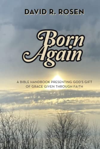 Rosen, David R. Born Again, A Bible Handbook Presenting God’s Gift Of Grace Given Through Faith