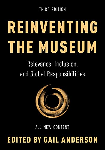 Reinventing the Museum: Relevance, Inclusion, and Global Responsibilities, Third Edition