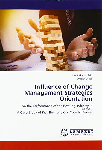 Influence of Change Management Strategies Orientation: on the Performance of the Bottling Industry in Kenya. A Case Study of Kisii Bottlers, Kisii County, Kenya.