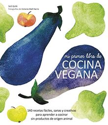 Mi primer libro de cocina vegana : 140 recetas fáciles, sanas y creativas para aprender a cocinar sin productos de origen animal (Gastronomía)