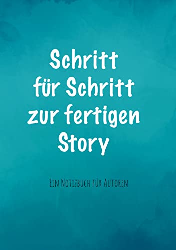 Schritt für Schritt zur fertigen Story: Ein Notizbuch für Autoren