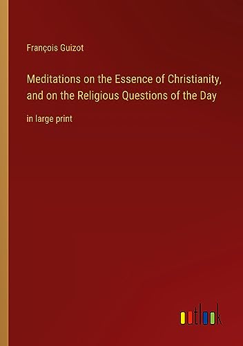 Meditations on the Essence of Christianity, and on the Religious Questions of the Day: in large print