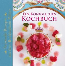 Ein Königliches Kochbuch: Saisonale Rezepte aus dem Buckingham Palace